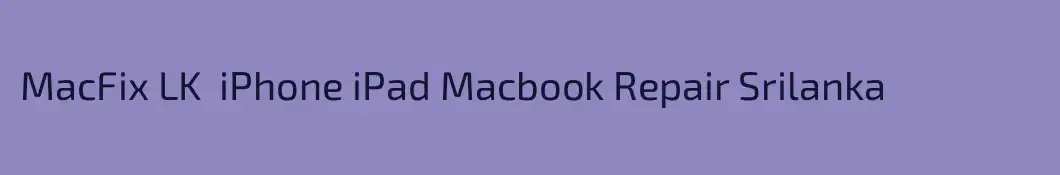 MacFix LK  iPhone iPad Macbook Repair Srilanka